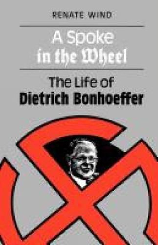 Cover image for A Spoke in the Wheel: The LIfe of Dietrich Bonhoeffer