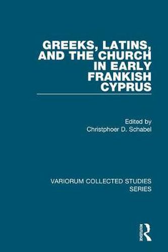 Cover image for Greeks, Latins, and the Church in Early Frankish Cyprus