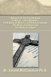 Cover image for Outlines of the Fourth Book of Moses Called Numbers, Fifth Book of Moses Called Deuteronomy, the Book of Joshua and the Book of Judges