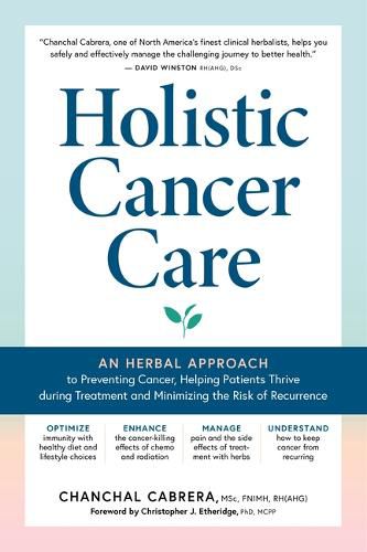 Cover image for Holistic Cancer Care: An Herbal Approach to Preventing Cancer, Helping Patients Thrive during Treatment, and Minimizing the Risk of Recurrence