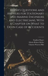 Cover image for Roper's Questions and Answers for Stationary and Marine Engineers and Electricians, With a Chapter on What to do in Case of Accidents