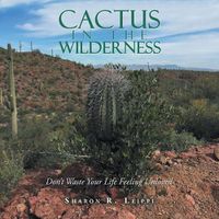 Cover image for Cactus in the Wilderness: Don't Waste Your Life Feeling Unloved