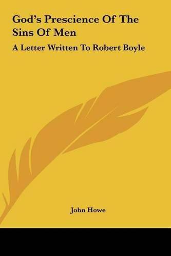 God's Prescience of the Sins of Men: A Letter Written to Robert Boyle