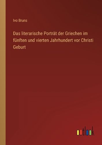 Cover image for Das literarische Portraet der Griechen im fuenften und vierten Jahrhundert vor Christi Geburt