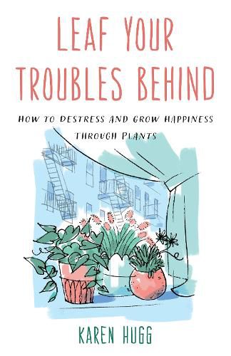 Cover image for Leaf Your Troubles Behind: How to Destress and Grow Happiness through Plants