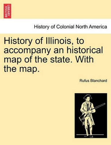 Cover image for History of Illinois, to Accompany an Historical Map of the State. with the Map.