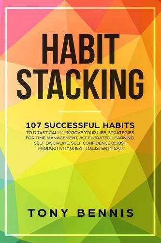 Habit Stacking: 107 Successful Habits to Drastically Improve Your Life, Strategies for Time Management, Accelerated Learning, Self Discipline, Self Confidence, Boost Productivity, Great to Listen in Car