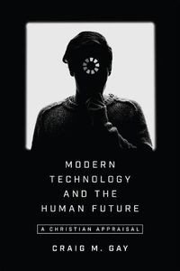 Cover image for Modern Technology and the Human Future - A Christian Appraisal