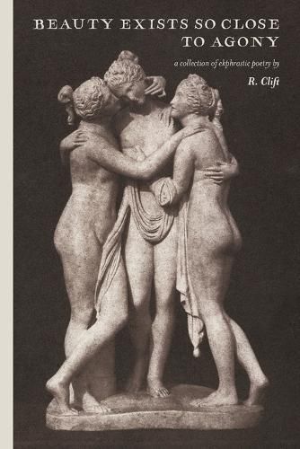 Cover image for beauty exists so close to agony: a collection of ekphrastic poetry