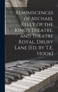 Cover image for Reminiscences of Michael Kelly of the King's Theatre, and Theatre Royal, Drury Lane [Ed. by T.E. Hook]