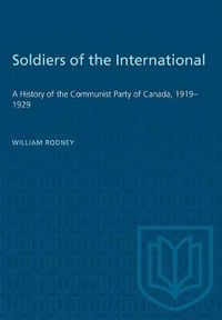 Cover image for Soldiers of the International: A History of the Communist Party of Canada, 1919-1929