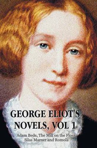 Cover image for George Eliot's Novels, Volume 1 (complete and unabridged): Adam Bede, The Mill on the Floss, Silas Marner and Romola.