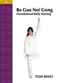 Cover image for Ba Gua Nei Gong Volume 4: Foundational Body Training