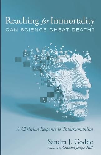 Reaching for Immortality: Can Science Cheat Death?: A Christian Response to Transhumanism