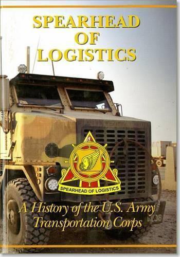 Spearhead of Logistics: A History of the United States Army Transportation Corps: A History of the United States Army Transportation Corps