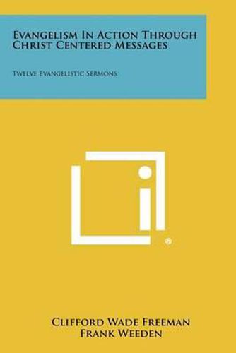 Cover image for Evangelism in Action Through Christ Centered Messages: Twelve Evangelistic Sermons