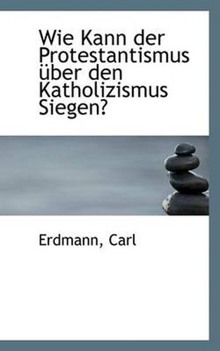 Cover image for Wie Kann Der Protestantismus Uber Den Katholizismus Siegen?