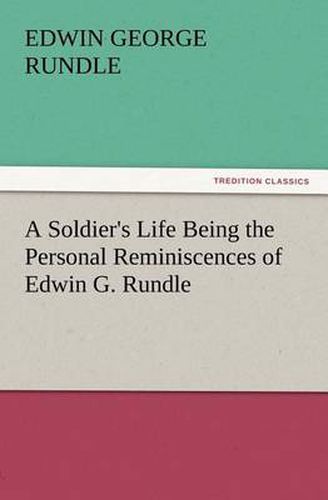 Cover image for A Soldier's Life Being the Personal Reminiscences of Edwin G. Rundle