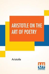 Cover image for Aristotle On The Art Of Poetry: Translated By Ingram Bywater With A Preface By Gilbert Murray