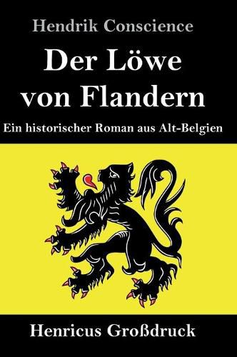 Der Loewe von Flandern (Grossdruck): Ein historischer Roman aus Alt-Belgien