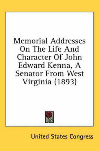 Memorial Addresses on the Life and Character of John Edward Kenna, a Senator from West Virginia (1893)