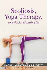 Cover image for Scoliosis, Yoga Therapy, and the Art of Letting Go