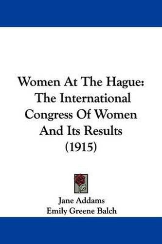 Cover image for Women at the Hague: The International Congress of Women and Its Results (1915)