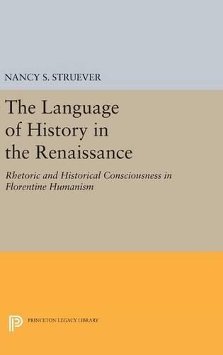 Cover image for The Language of History in the Renaissance: Rhetoric and Historical Consciousness in Florentine Humanism