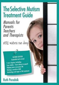 Cover image for The Selective Mutism Treatment Guide: Manuals for Parents Teachers and Therapists. Second Edition: Still waters run deep
