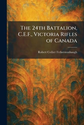 Cover image for The 24th Battalion, C.E.F., Victoria Rifles of Canada