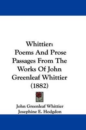 Cover image for Whittier: Poems and Prose Passages from the Works of John Greenleaf Whittier (1882)