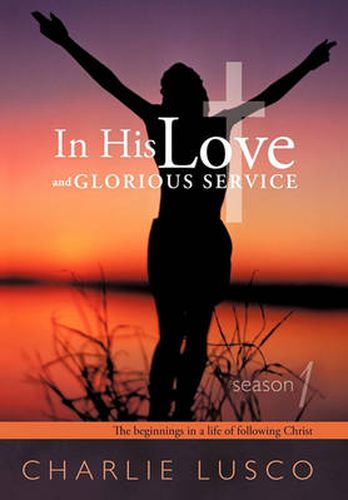 Cover image for In His Love and Glorious Service: Season 1 The Beginnings in a Life of Following Christ