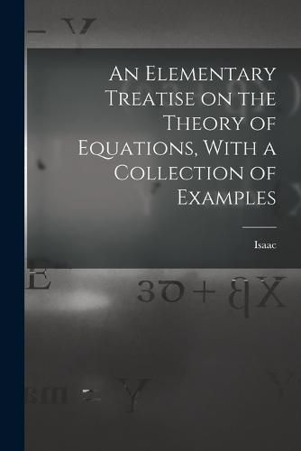 Cover image for An Elementary Treatise on the Theory of Equations, With a Collection of Examples