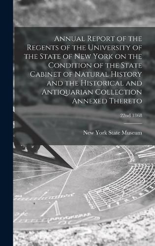 Annual Report of the Regents of the University of the State of New York on the Condition of the State Cabinet of Natural History and the Historical and Antiquarian Collection Annexed Thereto; 22nd 1868