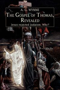 Cover image for The Gospel of Thomas, Revealed: Jesus Rejected Judaism. Why?