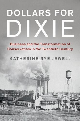 Cover image for Dollars for Dixie: Business and the Transformation of Conservatism in the Twentieth Century