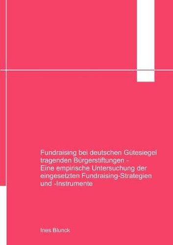 Cover image for Fundraising bei deutschen Gutesiegel tragenden Burgerstiftungen: Eine empirische Ermittlung der eingesetzten Fundraising-Strategien und -Instrumente