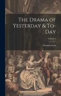 Cover image for The Drama of Yesterday & To-Day; Volume 1