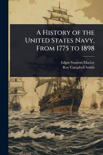 Cover image for A History of the United States Navy, From 1775 to 1898