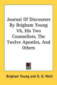 Cover image for Journal Of Discourses By Brigham Young V6, His Two Counsellors, The Twelve Apostles, And Others