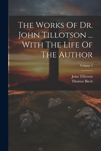 Cover image for The Works Of Dr. John Tillotson ... With The Life Of The Author; Volume 4