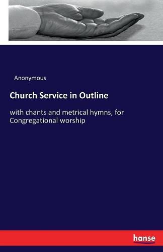 Cover image for Church Service in Outline: with chants and metrical hymns, for Congregational worship