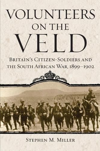 Cover image for Volunteers on the Veld: Britain's Citizen-Soldiers and the South African War, 1899-1902