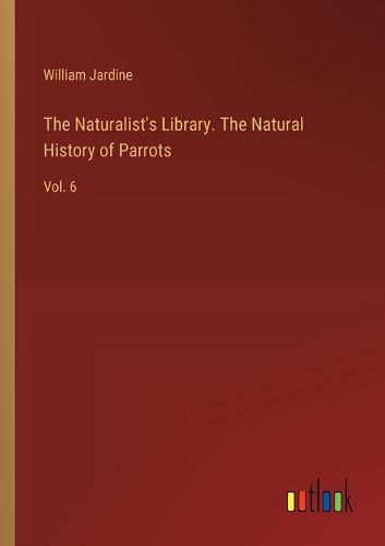 Cover image for The Naturalist's Library. The Natural History of Parrots