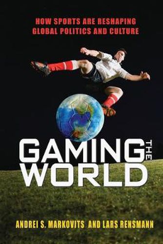 Cover image for Gaming the World: How Sports Are Reshaping Global Politics and Culture