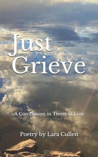 Cover image for Just Grieve: A Companion in Times of Loss