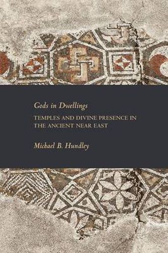 Cover image for Gods in Dwellings: Temples and Divine Presence in the Ancient Near East