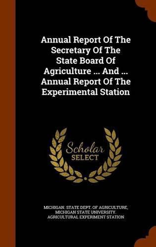 Cover image for Annual Report of the Secretary of the State Board of Agriculture ... and ... Annual Report of the Experimental Station