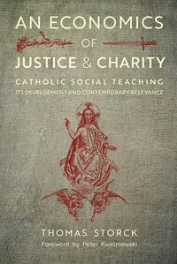 Cover image for An Economics of Justice and Charity: Catholic Social Teaching, Its Development and Contemporary Relevance