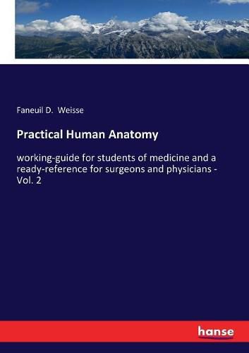 Cover image for Practical Human Anatomy: working-guide for students of medicine and a ready-reference for surgeons and physicians - Vol. 2